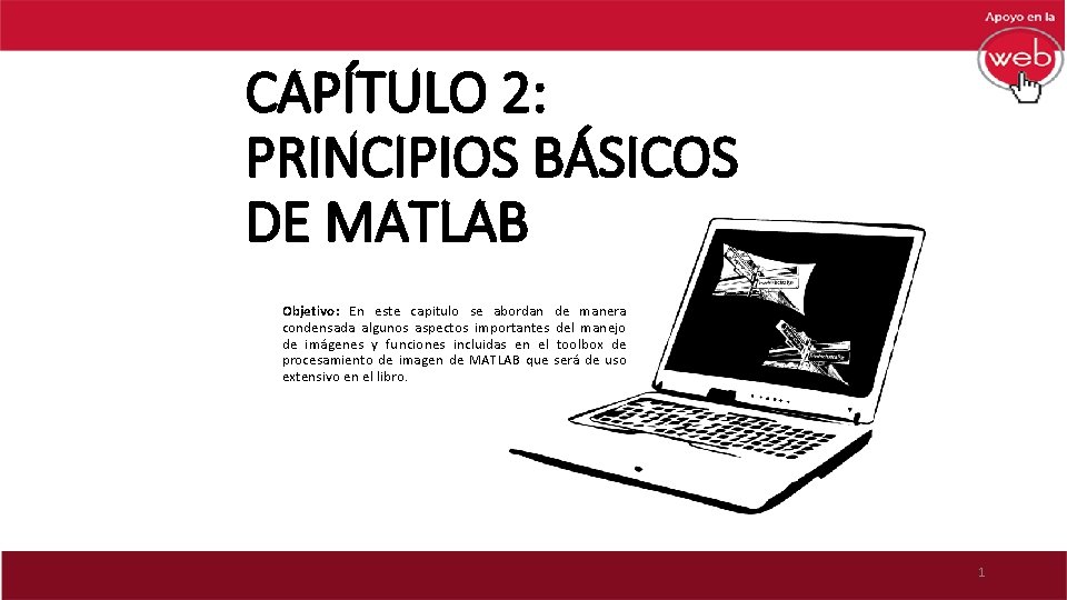 CAPÍTULO 2: PRINCIPIOS BÁSICOS DE MATLAB Objetivo: En este capitulo se abordan condensada algunos