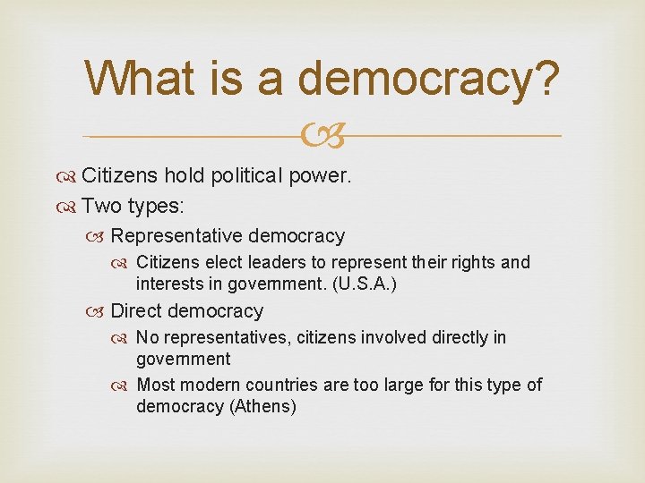 What is a democracy? Citizens hold political power. Two types: Representative democracy Citizens elect