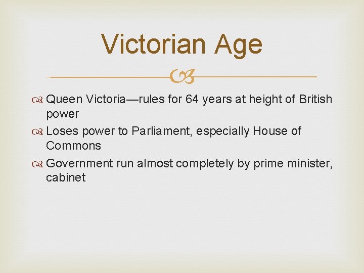 Victorian Age Queen Victoria—rules for 64 years at height of British power Loses power