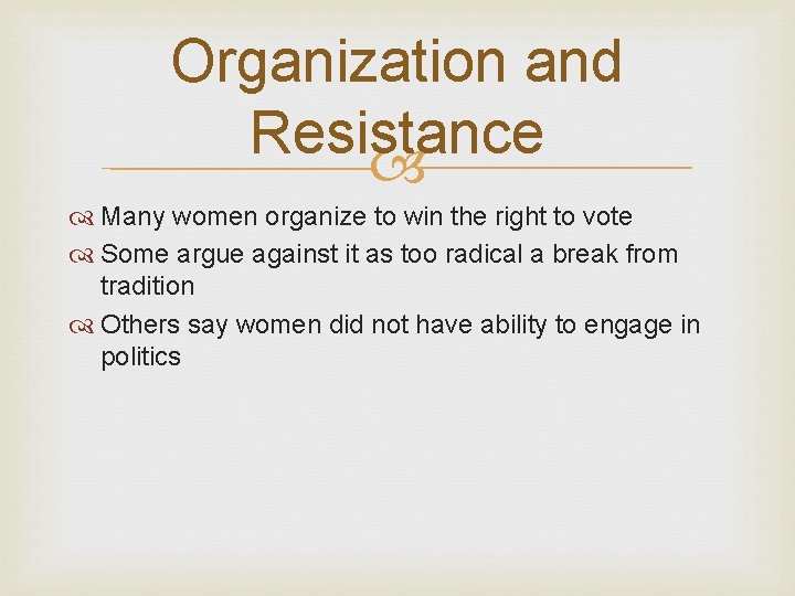 Organization and Resistance Many women organize to win the right to vote Some argue