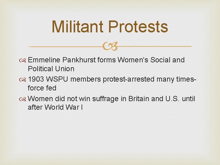 Militant Protests Emmeline Pankhurst forms Women’s Social and Political Union 1903 WSPU members protest-arrested