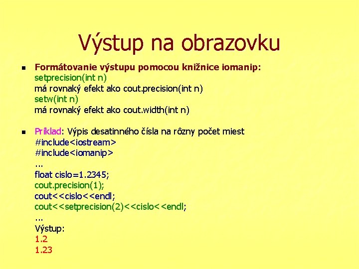 Výstup na obrazovku n n Formátovanie výstupu pomocou knižnice iomanip: setprecision(int n) má rovnaký