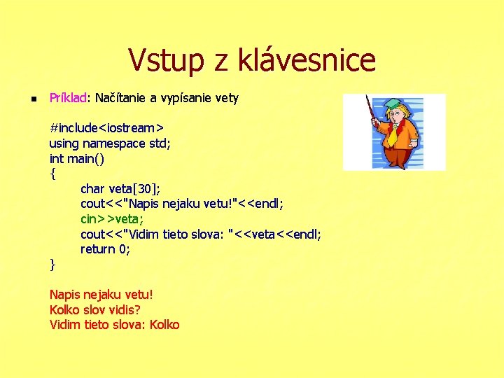 Vstup z klávesnice n Príklad: Načítanie a vypísanie vety #include<iostream> using namespace std; int