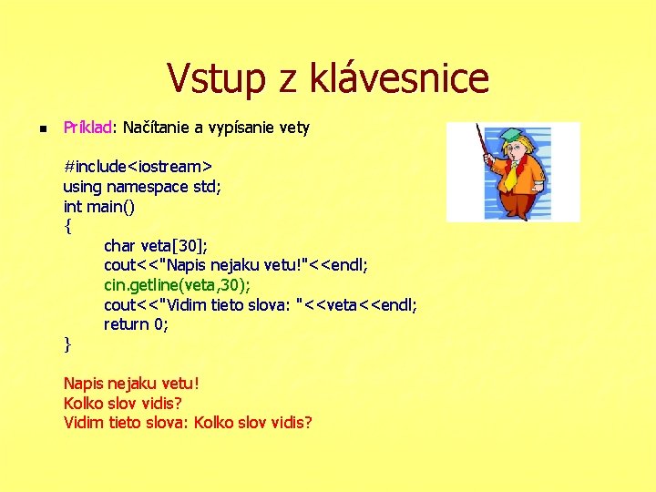 Vstup z klávesnice n Príklad: Načítanie a vypísanie vety #include<iostream> using namespace std; int