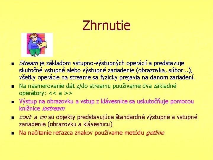 Zhrnutie n n n Stream je základom vstupno-výstupných operácií a predstavuje skutočné vstupné alebo