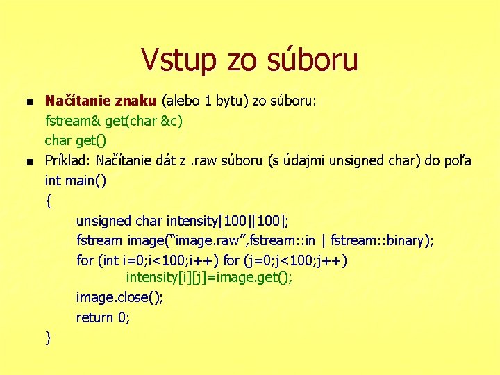 Vstup zo súboru n n Načítanie znaku (alebo 1 bytu) zo súboru: fstream& get(char