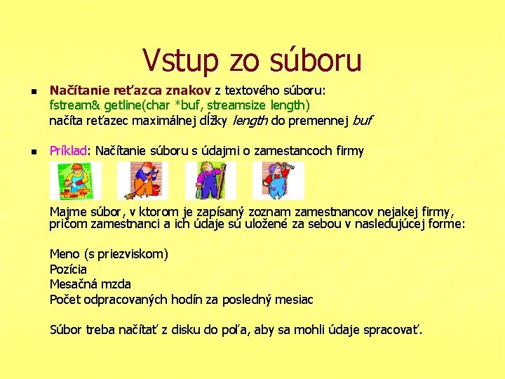 Vstup zo súboru n n Načítanie reťazca znakov z textového súboru: fstream& getline(char *buf,