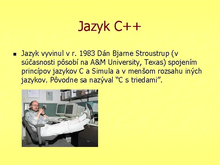 Jazyk C++ n Jazyk vyvinul v r. 1983 Dán Bjarne Stroustrup (v súčasnosti pôsobí