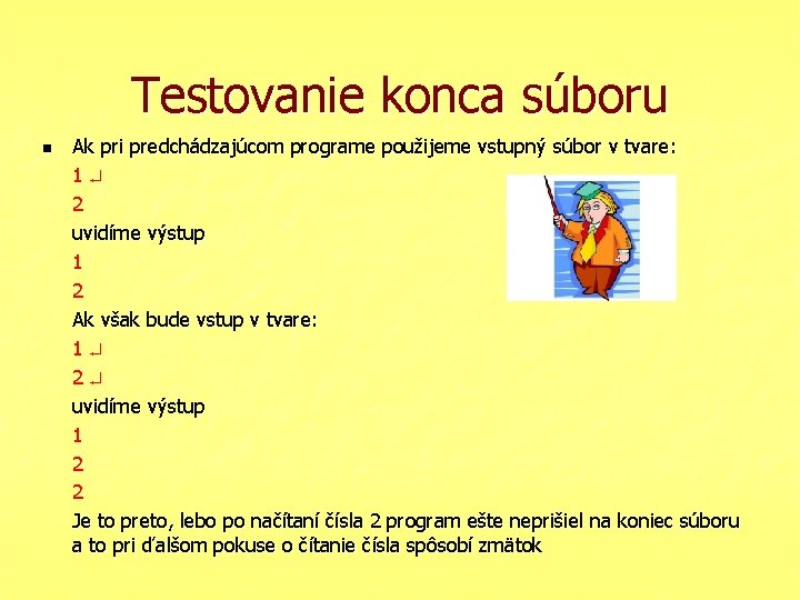 Testovanie konca súboru n Ak pri predchádzajúcom programe použijeme vstupný súbor v tvare: 1