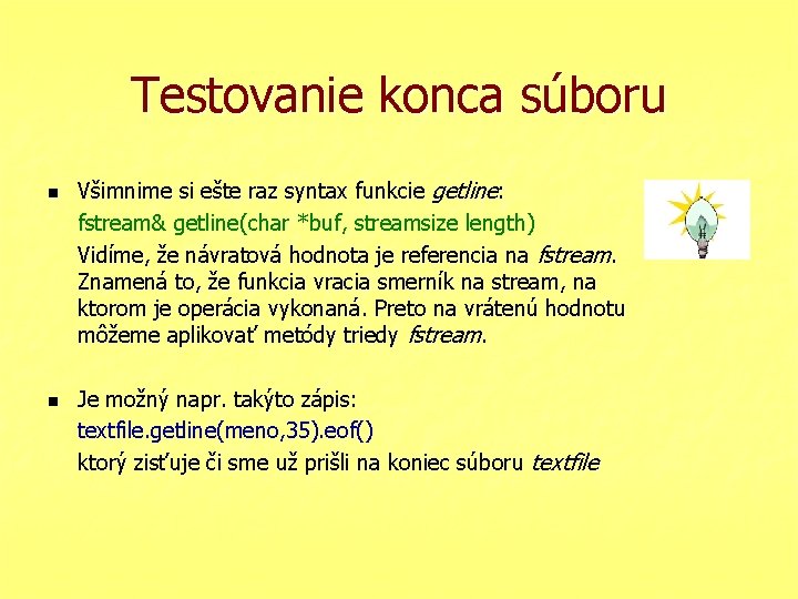 Testovanie konca súboru n n Všimnime si ešte raz syntax funkcie getline: fstream& getline(char