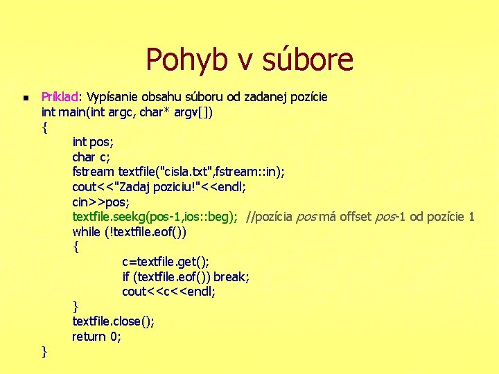 Pohyb v súbore n Príklad: Vypísanie obsahu súboru od zadanej pozície int main(int argc,