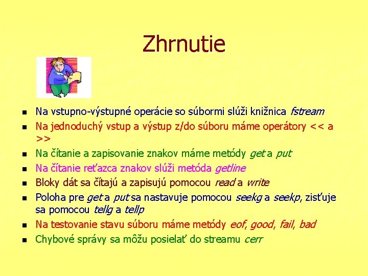 Zhrnutie n n n n Na vstupno-výstupné operácie so súbormi slúži knižnica fstream Na