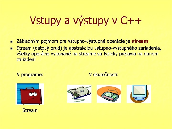 Vstupy a výstupy v C++ n n Základným pojmom pre vstupno-výstupné operácie je stream