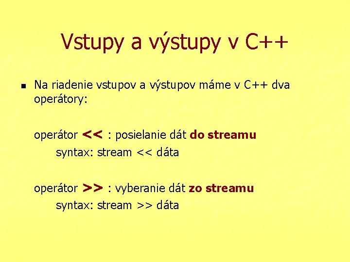 Vstupy a výstupy v C++ n Na riadenie vstupov a výstupov máme v C++