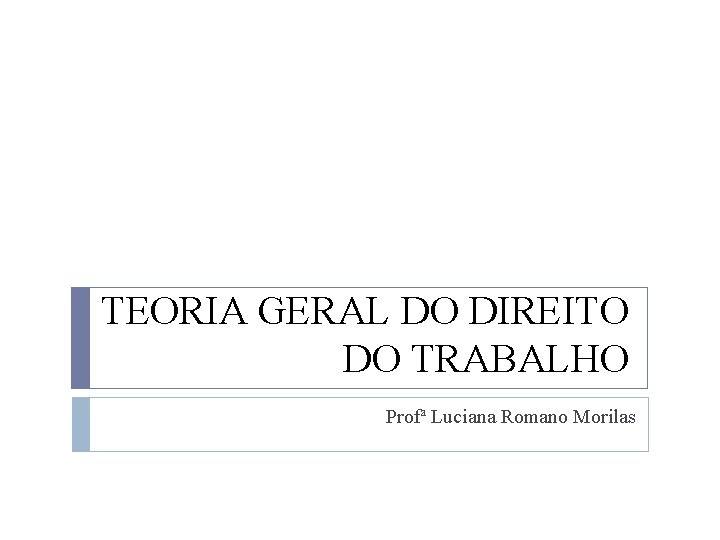 TEORIA GERAL DO DIREITO DO TRABALHO Profª Luciana Romano Morilas 