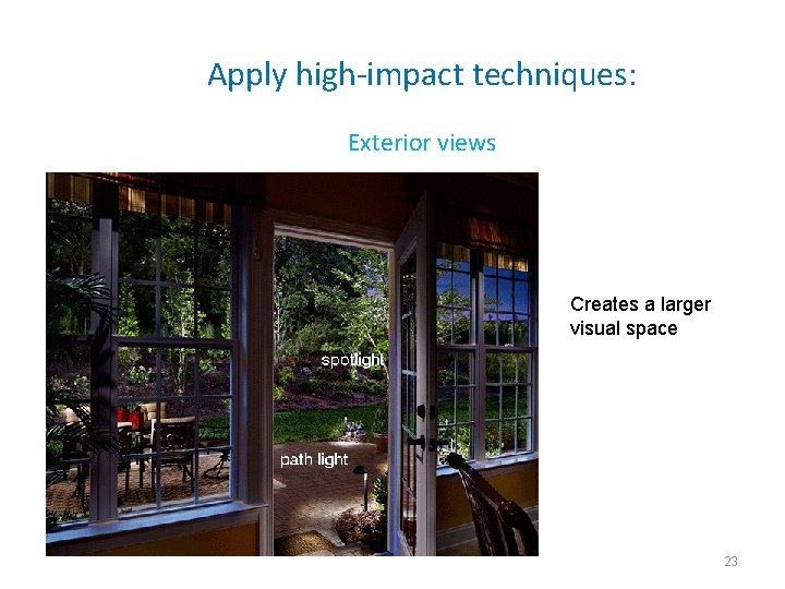 Apply high-impact techniques: Exterior views Creates a larger visual space 23 