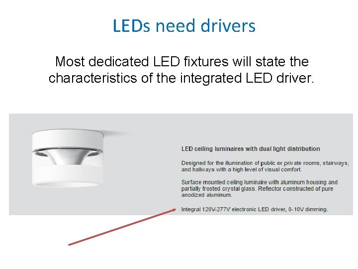 LEDs need drivers Most dedicated LED fixtures will state the characteristics of the integrated