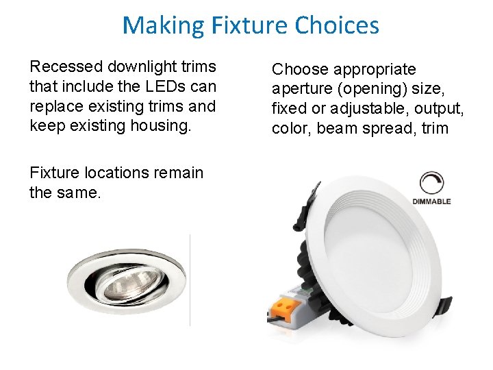 Making Fixture Choices Recessed downlight trims that include the LEDs can replace existing trims