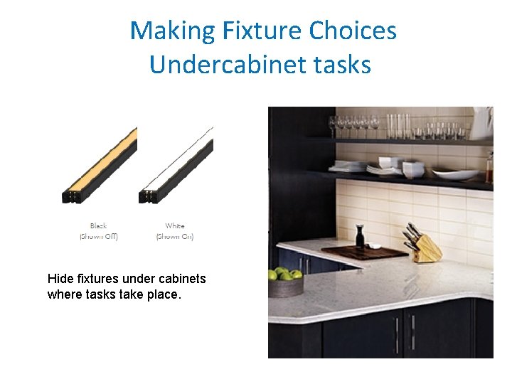 Making Fixture Choices Undercabinet tasks Hide fixtures under cabinets where tasks take place. 