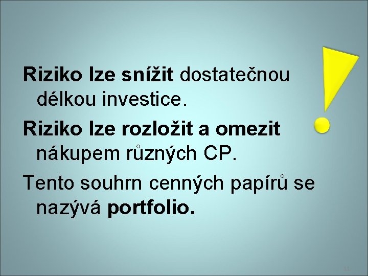 Riziko lze snížit dostatečnou délkou investice. Riziko lze rozložit a omezit nákupem různých CP.