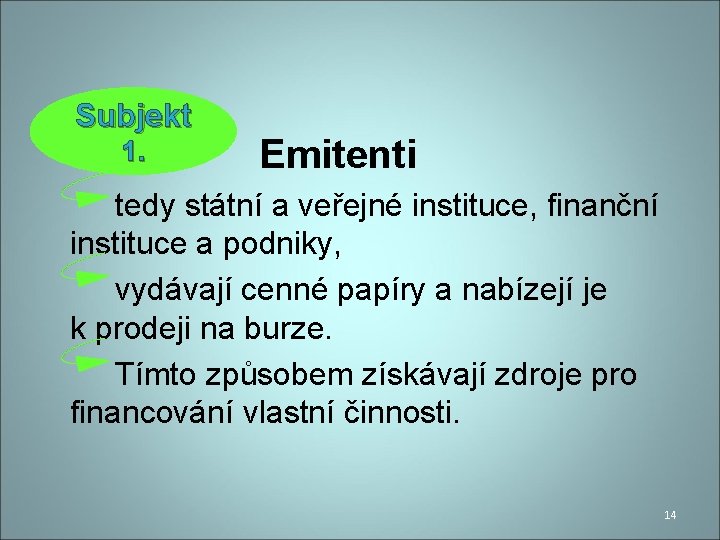 Subjekt 1. Emitenti tedy státní a veřejné instituce, finanční instituce a podniky, vydávají cenné