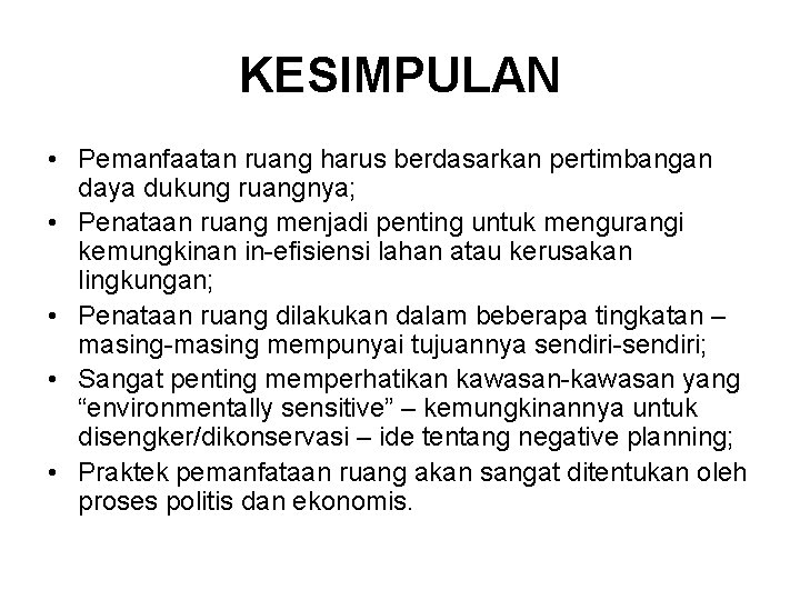 KESIMPULAN • Pemanfaatan ruang harus berdasarkan pertimbangan daya dukung ruangnya; • Penataan ruang menjadi