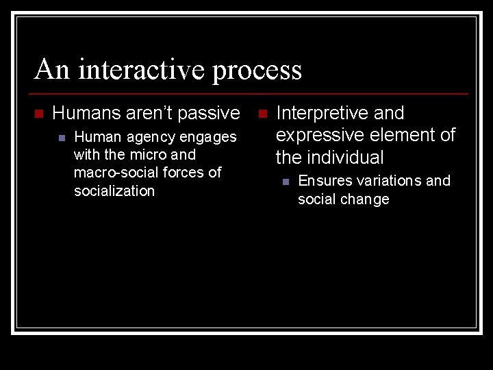 An interactive process n Humans aren’t passive n Human agency engages with the micro