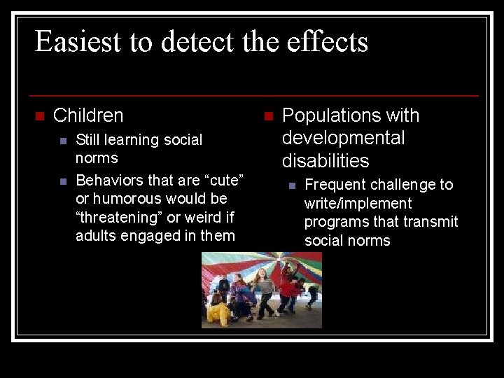 Easiest to detect the effects n Children n n Still learning social norms Behaviors