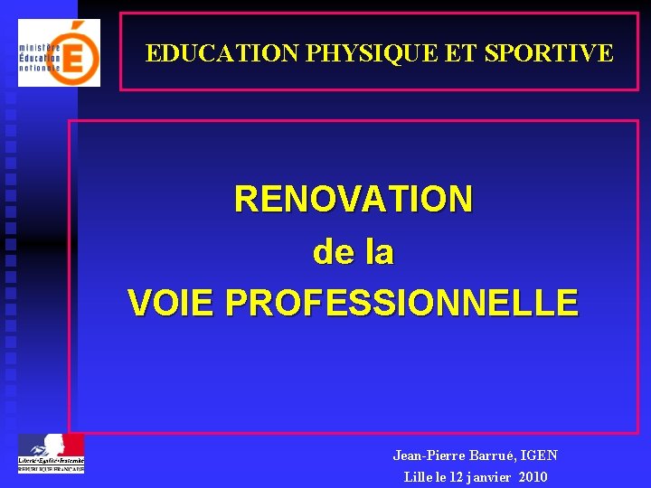 EDUCATION PHYSIQUE ET SPORTIVE RENOVATION de la VOIE PROFESSIONNELLE Jean-Pierre Barrué, IGEN Lille le