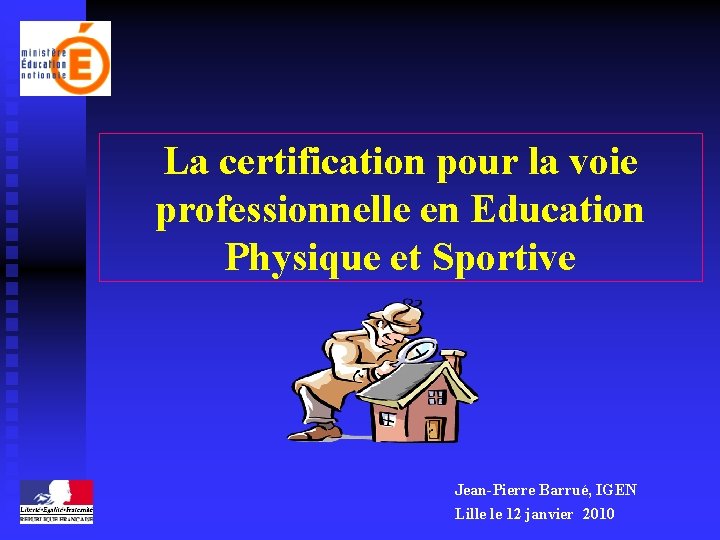 La certification pour la voie professionnelle en Education Physique et Sportive Jean-Pierre Barrué, IGEN