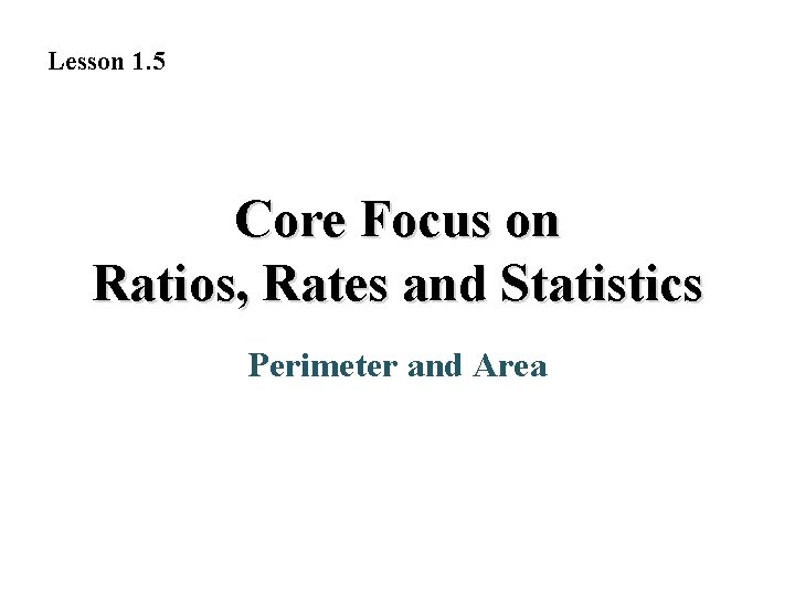 Lesson 1. 5 Core Focus on Ratios, Rates and Statistics Perimeter and Area 