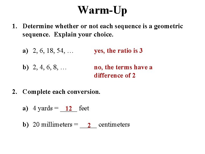 Warm-Up 1. Determine whether or not each sequence is a geometric sequence. Explain your