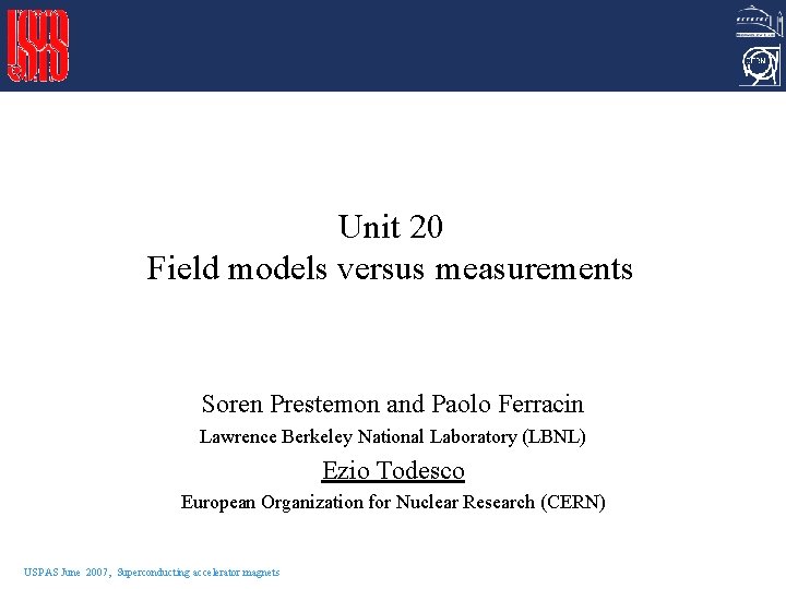 Unit 20 Field models versus measurements Soren Prestemon and Paolo Ferracin Lawrence Berkeley National Unit 20 Field models versus measurements Soren Prestemon and Paolo Ferracin Lawrence Berkeley National