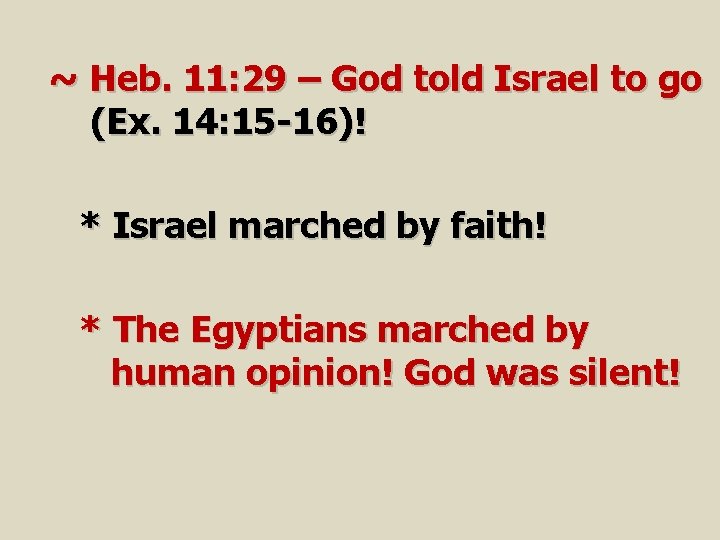~ Heb. 11: 29 – God told Israel to go (Ex. 14: 15 -16)!
