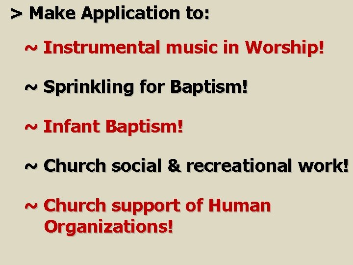 > Make Application to: ~ Instrumental music in Worship! ~ Sprinkling for Baptism! ~