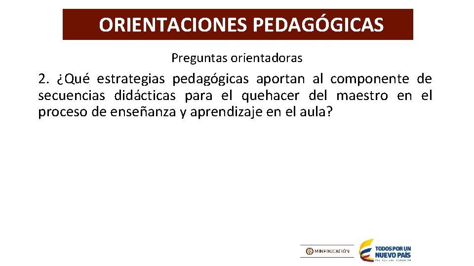 ORIENTACIONES PEDAGÓGICAS Preguntas orientadoras 2. ¿Qué estrategias pedagógicas aportan al componente de secuencias didácticas