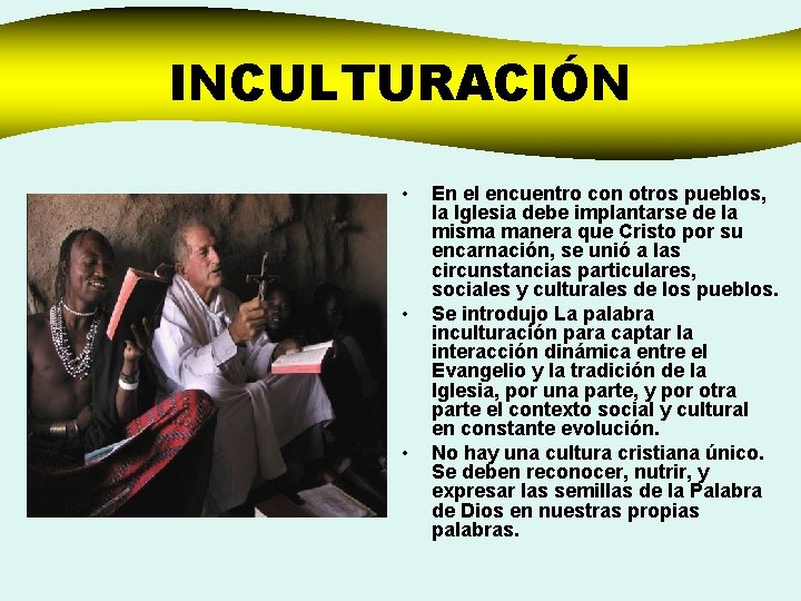 INCULTURACIÓN • • • En el encuentro con otros pueblos, la Iglesia debe implantarse