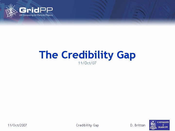 The Credibility Gap 11/Oct/07 11/Oct/2007 Credibility Gap D. Britton 