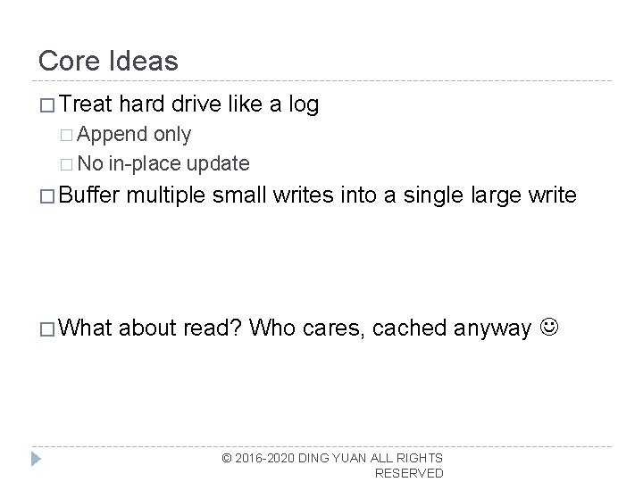 Core Ideas � Treat hard drive like a log � Append only � No