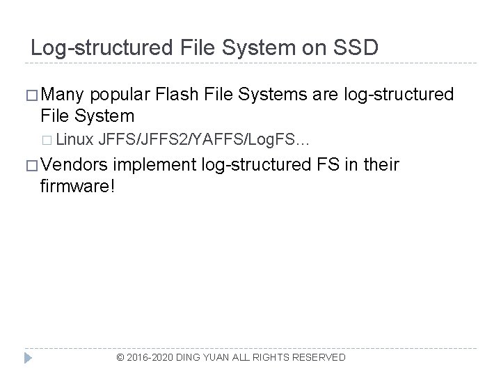 Log-structured File System on SSD � Many popular Flash File Systems are log-structured File