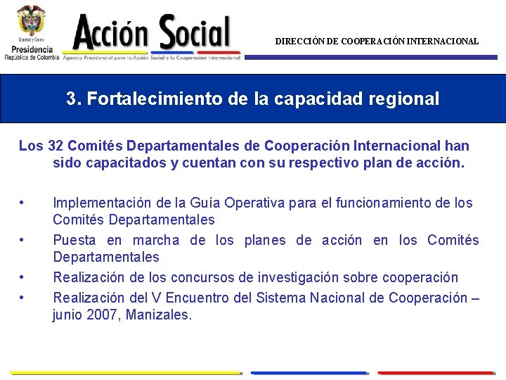 DIRECCIÓN DE COOPERACIÓN INTERNACIONAL 3. Fortalecimiento de la capacidad regional Los 32 Comités Departamentales