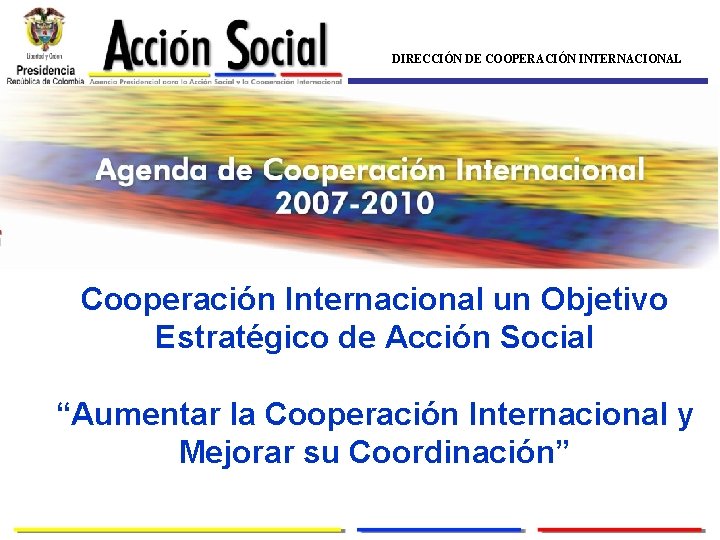 DIRECCIÓN DE COOPERACIÓN INTERNACIONAL Cooperación Internacional un Objetivo Estratégico de Acción Social “Aumentar la