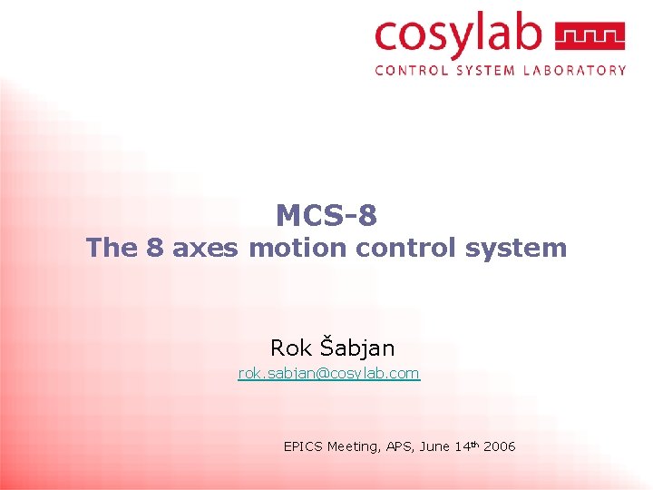 MCS-8 The 8 axes motion control system Rok Šabjan rok. sabjan@cosylab. com EPICS Meeting,