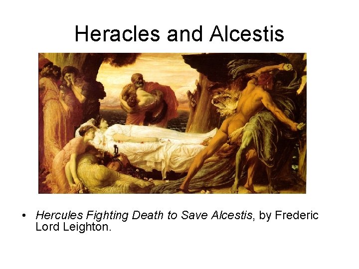 Heracles and Alcestis • Hercules Fighting Death to Save Alcestis, by Frederic Lord Leighton.