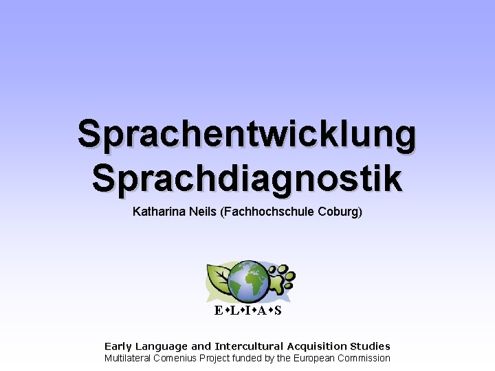 Sprachentwicklung Sprachdiagnostik Katharina Neils (Fachhochschule Coburg) E L I A S Early Language and