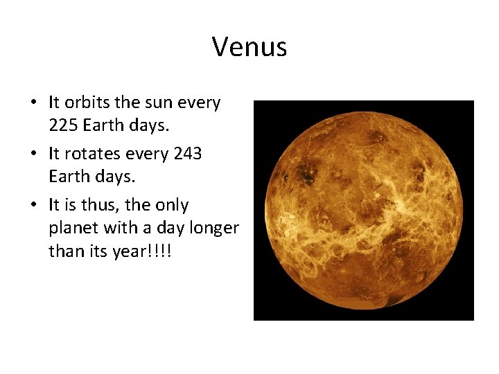 Venus • It orbits the sun every 225 Earth days. • It rotates every