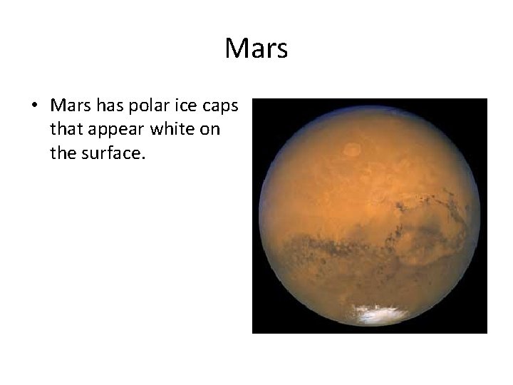 Mars • Mars has polar ice caps that appear white on the surface. 