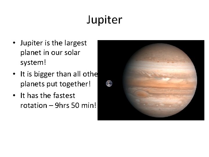 Jupiter • Jupiter is the largest planet in our solar system! • It is