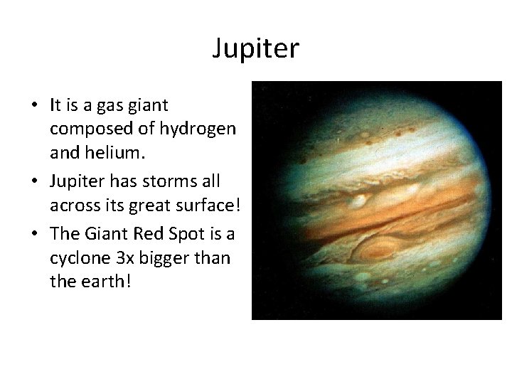 Jupiter • It is a gas giant composed of hydrogen and helium. • Jupiter