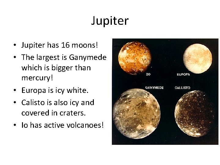 Jupiter • Jupiter has 16 moons! • The largest is Ganymede which is bigger